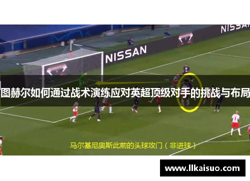 图赫尔如何通过战术演练应对英超顶级对手的挑战与布局