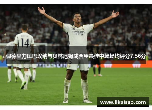 佩德里力压巴埃纳与贝林厄姆成西甲最佳中场场均评分7.56分