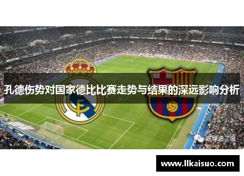 孔德伤势对国家德比比赛走势与结果的深远影响分析
