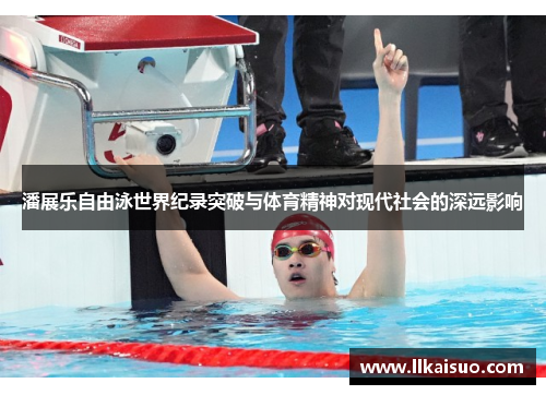 潘展乐自由泳世界纪录突破与体育精神对现代社会的深远影响