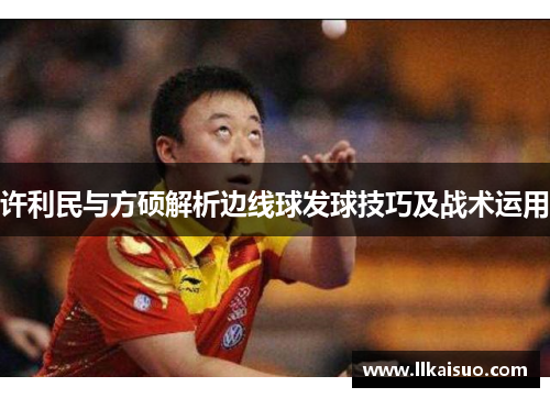 许利民与方硕解析边线球发球技巧及战术运用